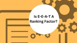 Is E-E-A-T A Ranking Factor?